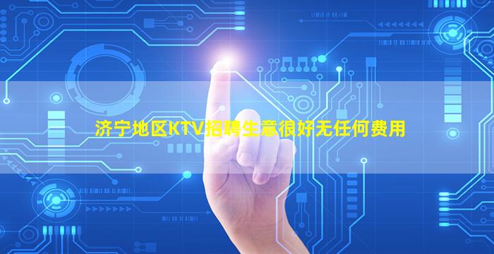 济宁地区KTV招聘生意很好无任何费用